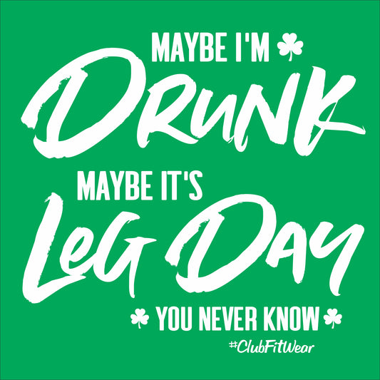 Maybe I'm Drunk Maybe it's Leg Day You Never Know