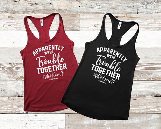 Apparently we're Trouble Together Who knew?!