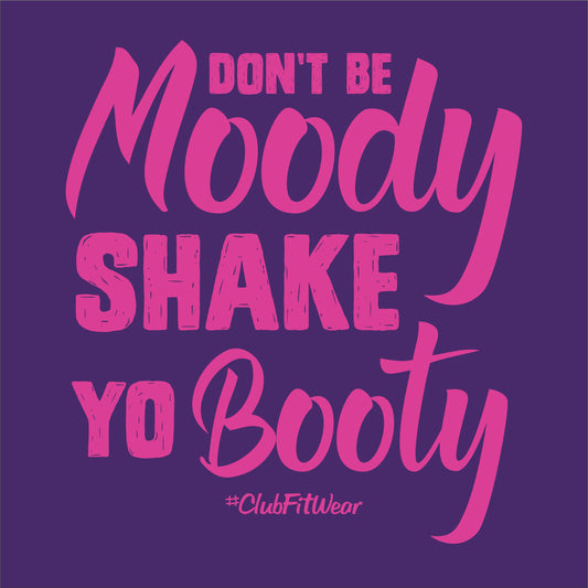 Don't be Moody Shake Yo Booty