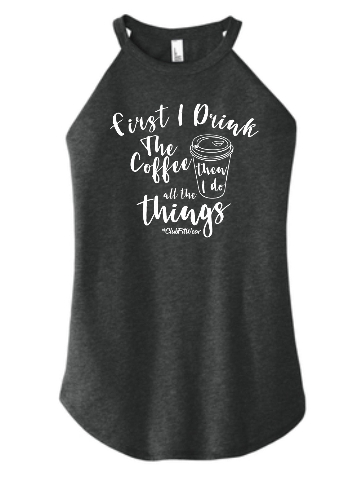 First I Drink The Coffee Then I Do All The Things