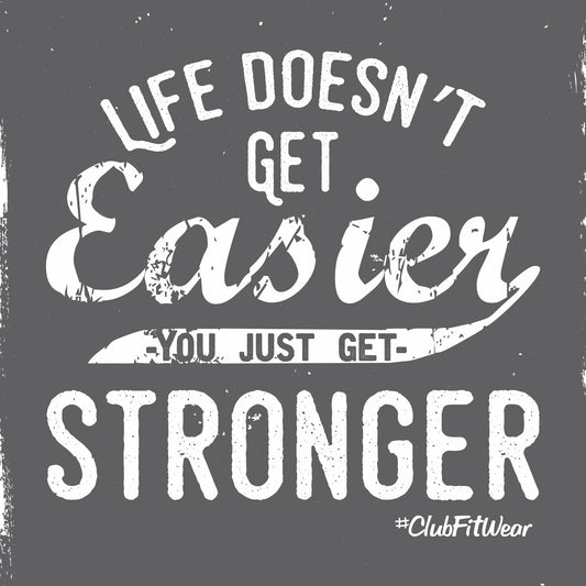 Life doesn't get Easier you just get Stronger