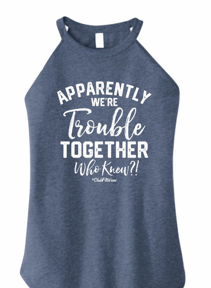Apparently we're Trouble Together Who knew?! - High Neck Rocker Tank
