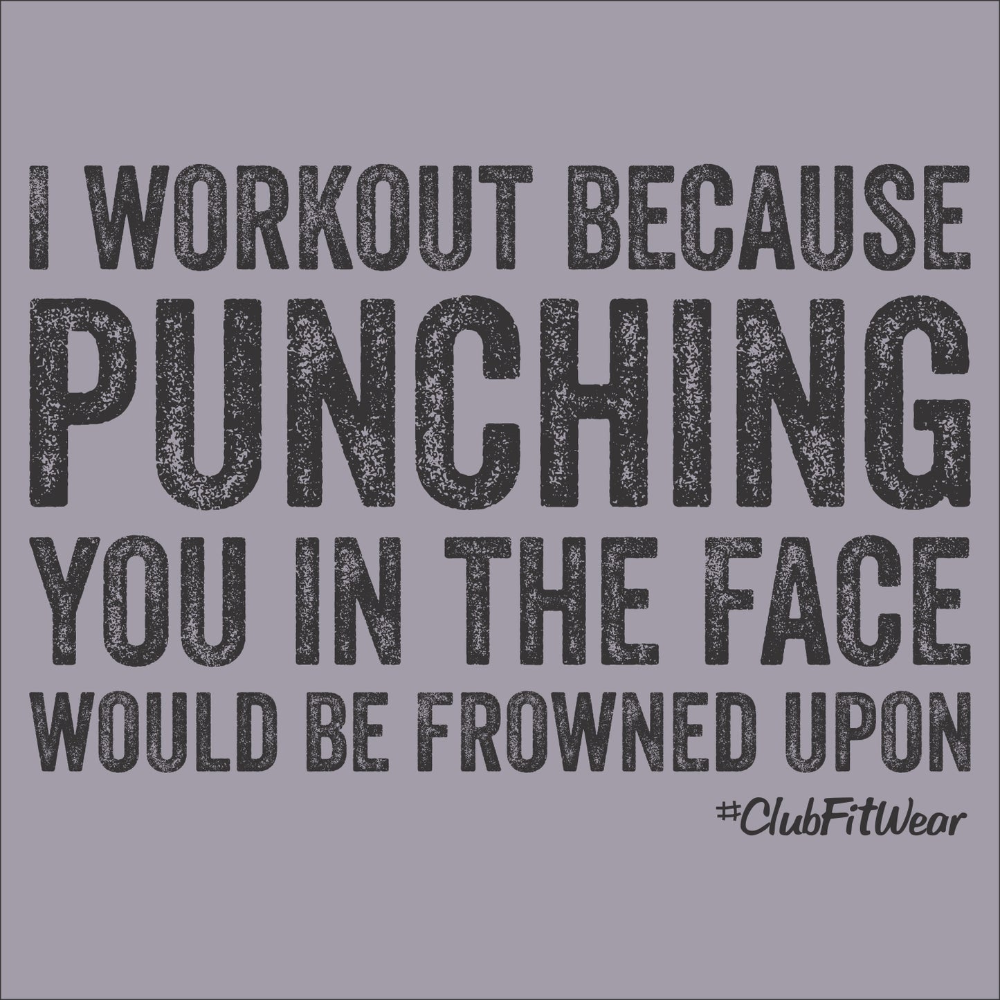 I workout because punching you in the face would be frowned upon