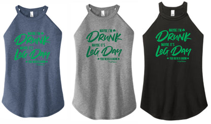 Maybe I'm Drunk Maybe it's Leg Day You Never Know - High Neck Rocker Tank