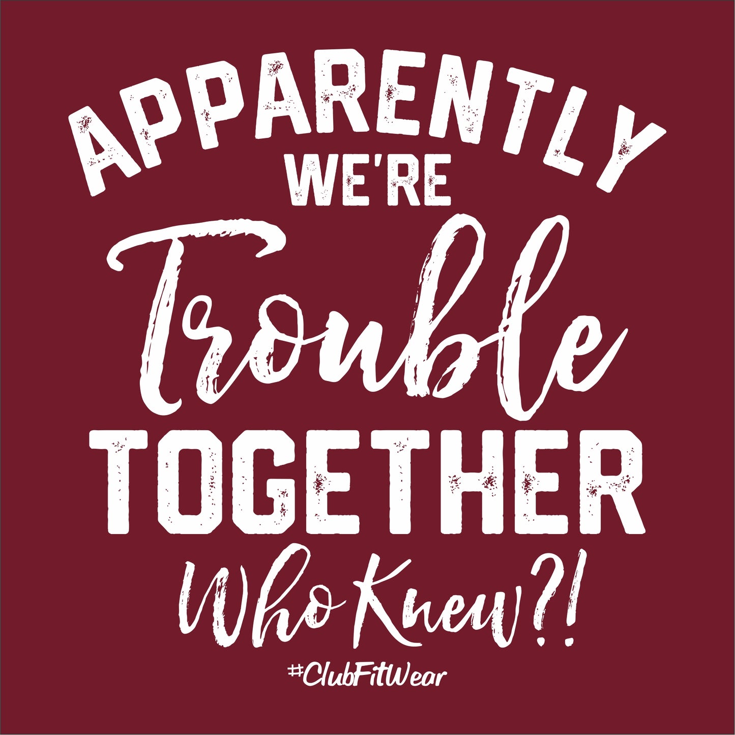 Apparently we're Trouble Together Who knew?!