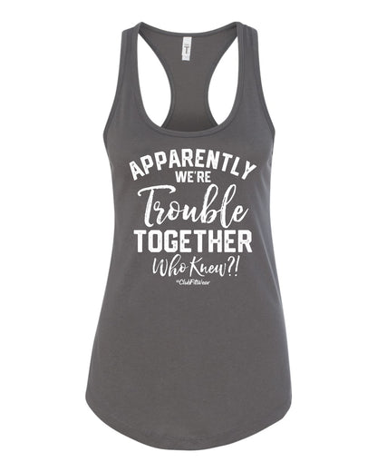 Apparently we're Trouble Together Who knew?!