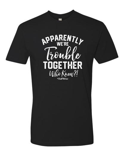 Apparently we're Trouble Together Who knew?!