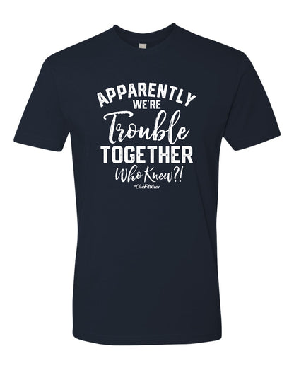 Apparently we're Trouble Together Who knew?!