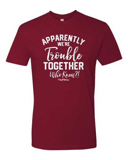 Apparently we're Trouble Together Who knew?!