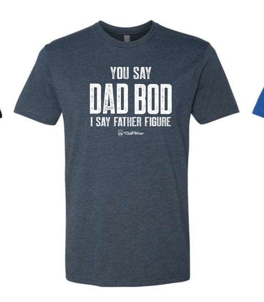 You Say Dad Bod I Say Father Figure - Unisex Tee