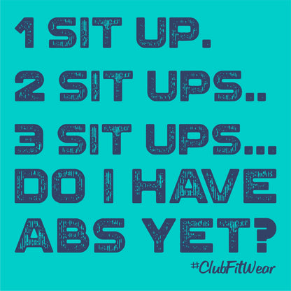 1 Sit up. 2 Sit ups.. 3 Sit ups... Do I have Abs Yet?