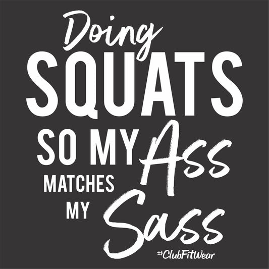 Doing Squats so my Ass matches my Sass