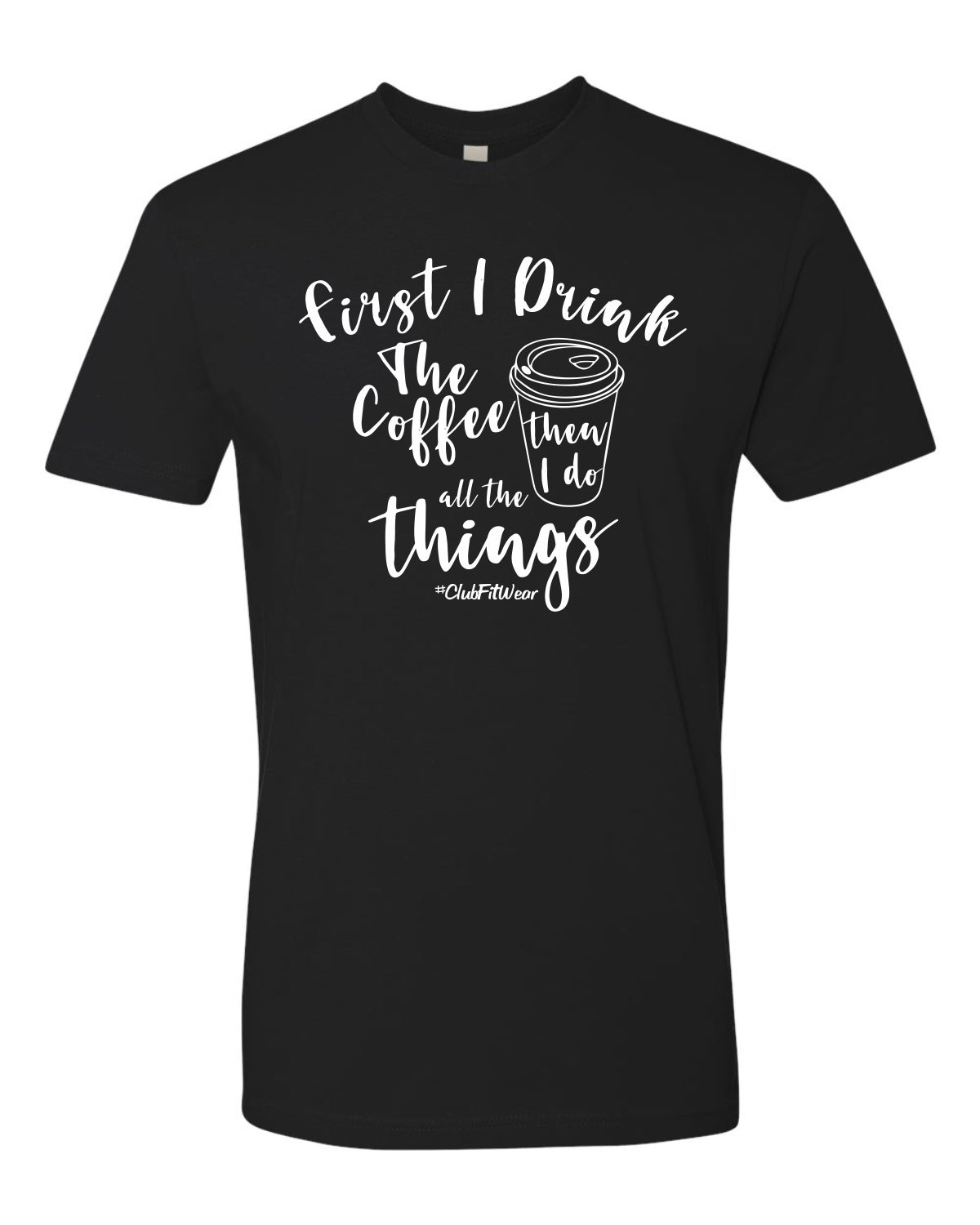 First I Drink The Coffee Then I Do All The Things