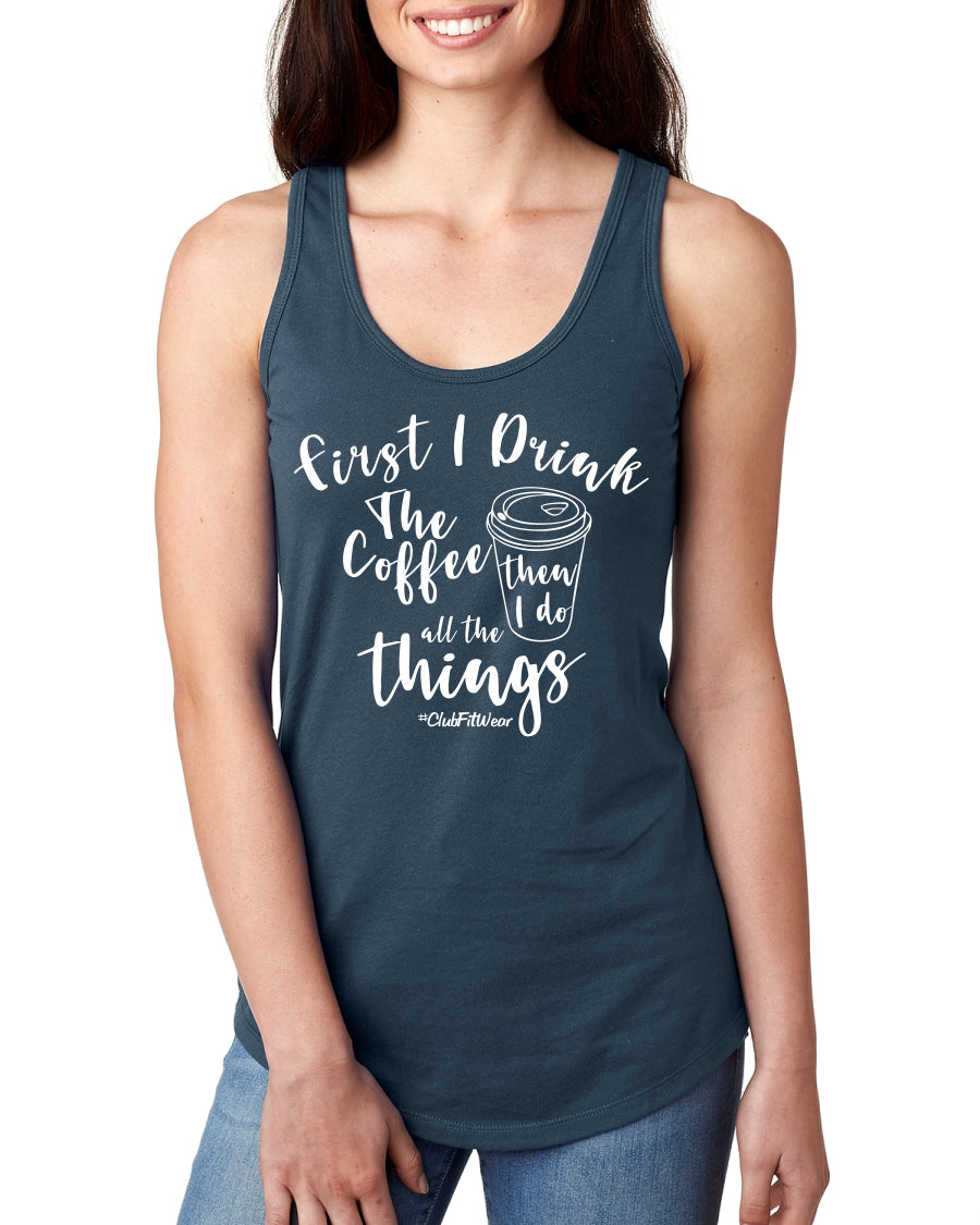 First I Drink The Coffee Then I Do All The Things