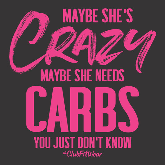 Maybe She's Crazy Maybe She Needs Carbs