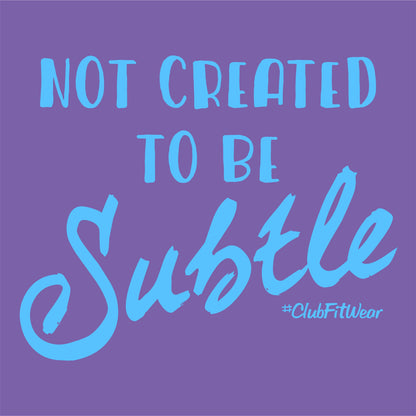 Not Created to be Subtle