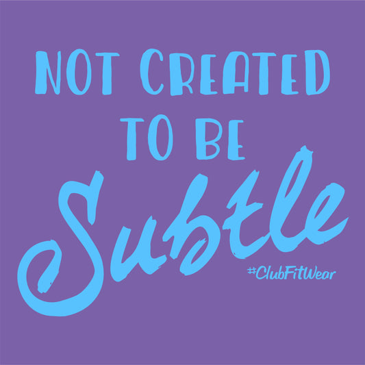 Not Created to be Subtle