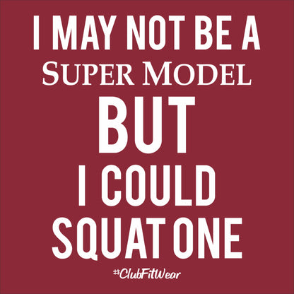 I May not be a Super Model But I could Squat One