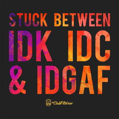 Stuck Between IDK IDC & IDGAF - (Digital Print)
