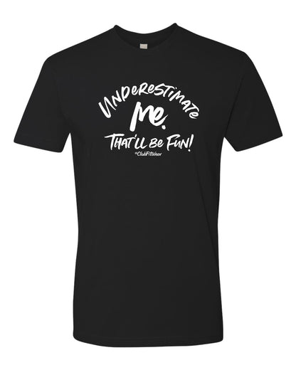 Underestimate me. That'll be Fun!